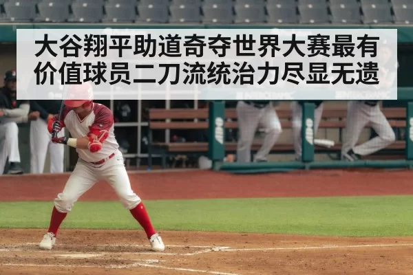 大谷翔平助道奇夺世界大赛最有价值球员二刀流统治力尽显无遗